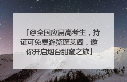 @全国应届高考生，持证可免费游览蓬莱阁，邀你开启烟台甜蜜之旅