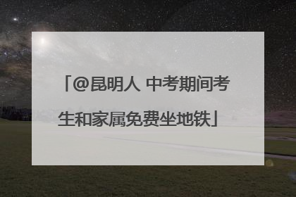 @昆明人 中考期间考生和家属免费坐地铁