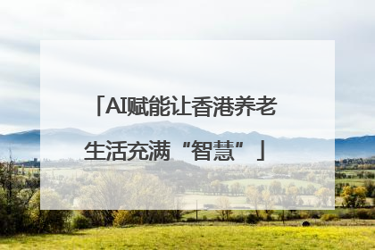 AI赋能让香港养老生活充满“智慧”