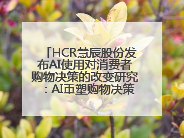 HCR慧辰股份发布AI使用对消费者购物决策的改变研究：AI重塑购物决策 渗透率超九成