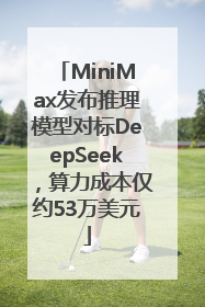 MiniMax发布推理模型对标DeepSeek，算力成本仅约53万美元